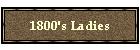 1800's Ladies