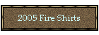 2005 Fire Shirts