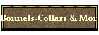 Bonnets-Collars & More