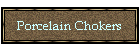 Porcelain Chokers